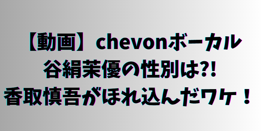 chevonボーカル谷絹の性別は