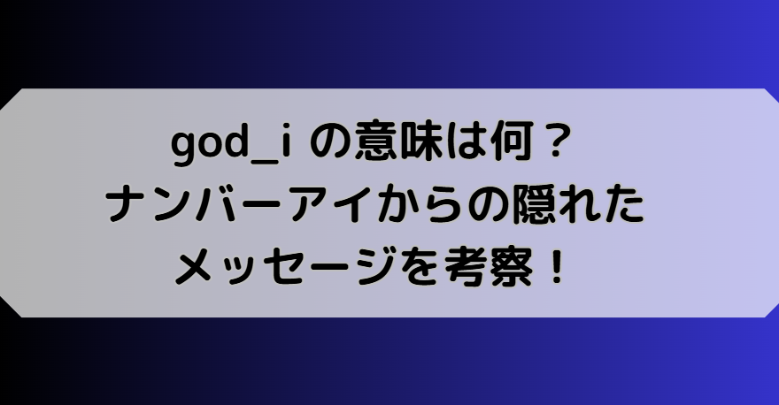 god_i の意味は何？ナンバーアイからの隠れたメッセージを考察！