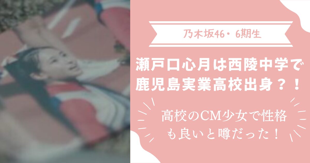 瀬戸口心月は西陵中出身で鹿児島実業高校のCM少女で性格も良いと噂だった！