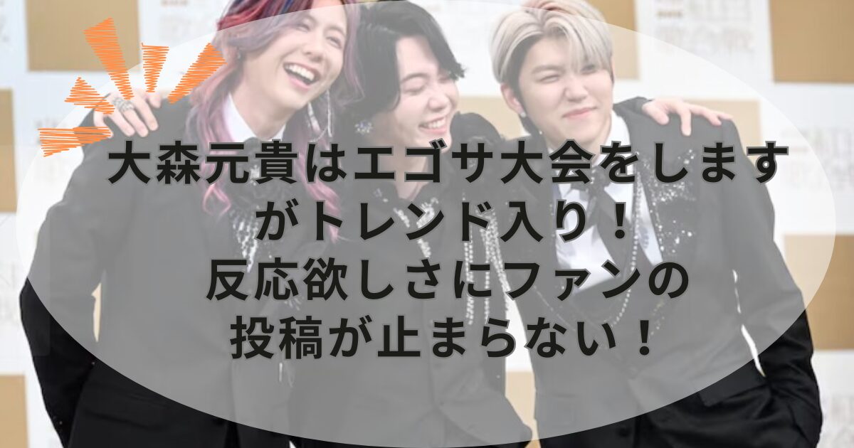 大森元貴はエゴサ大会をしますがトレンド入り！反応欲しさにファンの投稿が止まらない！