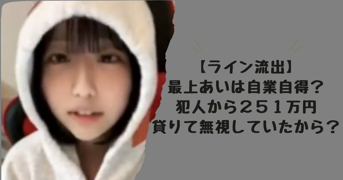 【ライン流出】最上あいは自業自得？犯人から２５１万円貸りて無視していたから？