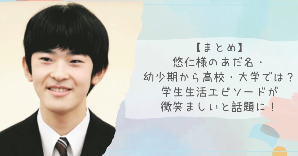 【まとめ】悠仁様のあだ名・幼少期から高校・大学では？学生生活エピソードが微笑ましいと話題に！