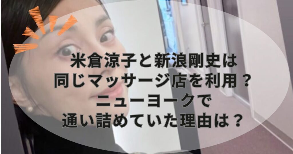 米倉涼子と新浪剛史は同じマッサージ店を利用?ニューヨークで通い詰めていた理由は?