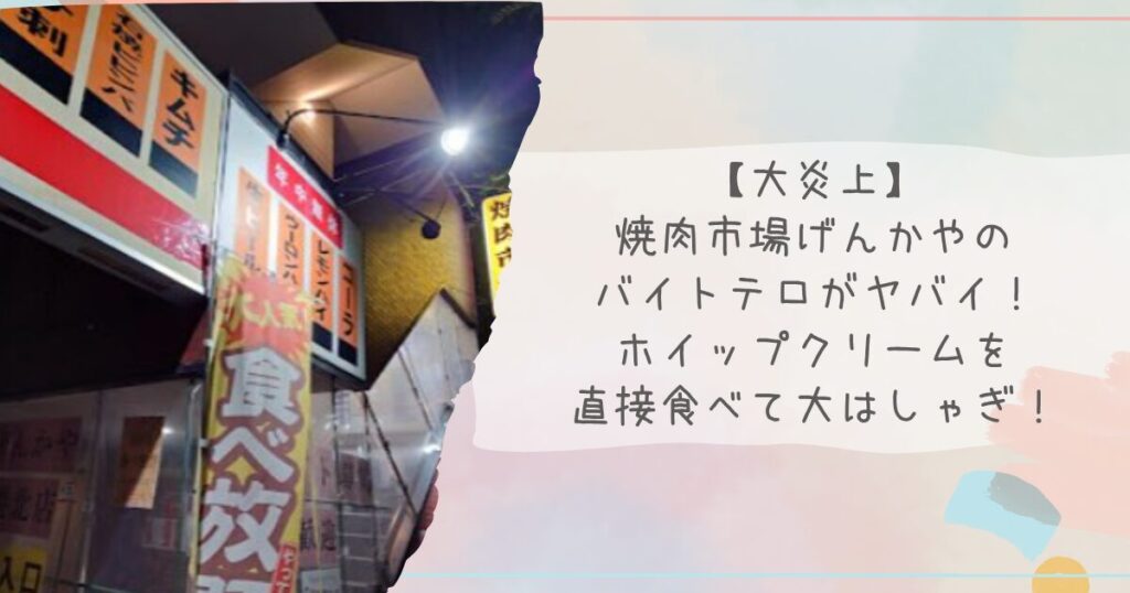 【大炎上】焼肉市場げんかやのバイトテロがヤバイ！ホイップクリームを直接食べて大はしゃぎ！