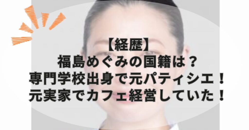 【経歴】福島めぐみの国籍は?専門学校出身で元パティシエ!元実家でカフェ経営していた!