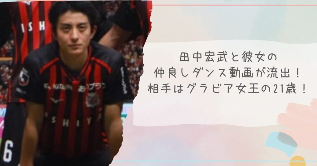 田中宏武と彼女の仲良しダンス動画が流出!相手はグラビア女王の21歳!