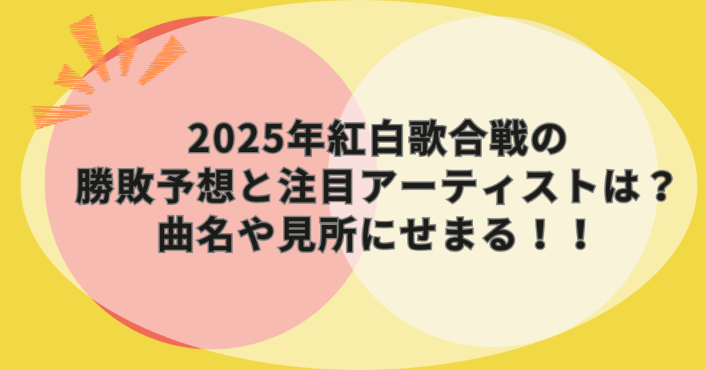 2025年紅白歌合戦の勝敗予想と注目アーティストは？曲名や見所にせまる！！