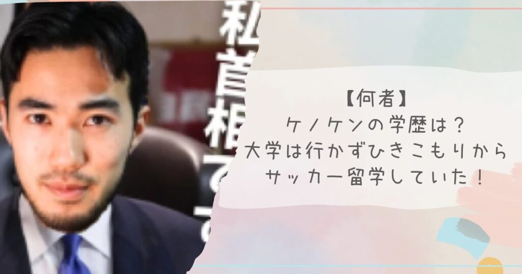 【何者】ケノケンの学歴は？大学は行かずひきこもりからサッカー留学していた！